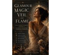 Glamour Magic Veil & Flame: The Alchemist's Complete Grimoire of Glamour, Magnetism & Personal Radiance - Shadow Alchemy, Deity Devotion, Sigil Craft, ... 40+ Rituals for Women (Worldwide Witchcraft)