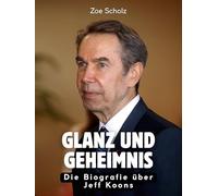 Glanz und Geheimnis: Die Biografie über Jeff Koons. Komplett in Farbe