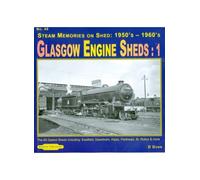 GLASGOW ENGINE SHEDS : 1: No. 40 (Glasgow Engine Sheds: Steam Memories on Shed 1950's-1960's: The 65 Sheds Including: Eastfield, Dawsholm, Kipps, Parkhead, St. Rollox & More)