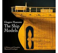 Glasgow Museums: The Ship Models: A History & Complete Illustrated Catalogue