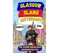 Glasgow Slang Dictionary: • 500 Essential Words & Phrases to Understand Real Glaswegian Speech (Slang Dictionary Around The World)