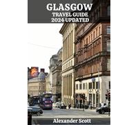 GLASGOW TRAVEL GUIDE 2024 UPDATED: Explore the Heartbeat of Scotland with Insider Tips, Hidden Gems, and Local Secrets from Historic Landmarks to ... (Discovery Destinations Guidebook Collection)