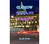 GLASGOW TRAVEL GUIDE 2025: Immerse Yourself in the Creative Soul of Glasgow (Hidden Trails & Timeless Tales: A Guide to Offbeat Escapes for the Curious Explorer)