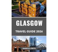 GLASGOW TRAVEL GUIDE 2026: Discover Scotland’s Cultural Capital with Insider Tips, Top Attractions, Hidden Gems, and Essential Itineraries