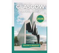 GLASGOW TRAVEL GUIDE 2026: Explore Scotland’s Hidden Gem with Local Tips, Must-See Attractions, Food Spots, and Cultural Experiences for Travelers