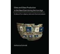Glass and Glass Production in the Near East during the Iron Age : Evidence from objects, texts and chemical analysis