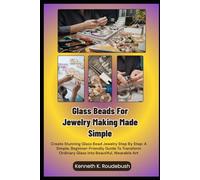 Glass Beads For Jewelry Making Made Simple: Create Stunning Glass Bead Jewelry Step By Step: A Simple, Beginner-Friendly Guide To Transform Ordinary Glass Into Beautiful, Wearable Art