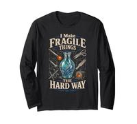 Glass Blowing I Make Fragile Things The Hard Way Long Sleeve T-Shirt