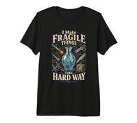 Glass Blowing I Make Fragile Things The Hard Way Premium T-Shirt