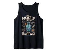Glass Blowing I Make Fragile Things The Hard Way Tank Top