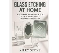 Glass Etching at Home: A Beginner's Handbook for Stencils and Simple Decorative Projects
