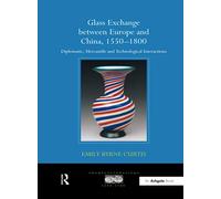 Glass Exchange between Europe and China, 1550-1800: Diplomatic, Mercantile and Technological Interactions (Transculturalisms, 1400-1700)
