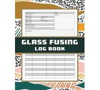 Glass Fusing Log Book: A Logbook for Fused Glass Artists to Track and Record Glass Fusing Project Plans and Kiln Firing Details