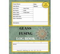 Glass Fusing Log Book: Fused Glass Artists and Essentials Log ,and Essentials Planner, Styles and Kiln Firing Schedule Logs, Glass Fusing Process ... Project Materials, 120 Pages, 8.5 x11 inches