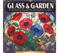 Glass & Garden: An Art Nouveau Stained Glass Coloring Book for Adults