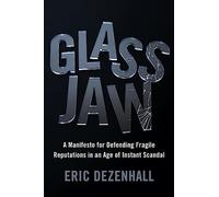 Glass Jaw: A Manifesto for Defending Fragile Reputations in an Age of Instant Scandal
