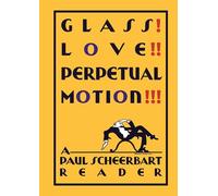 Glass! Love!! Perpetual Motion!!! - A Paul Scheerbart Reader