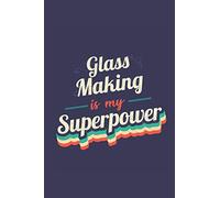 Glass Making Is My Superpower: A 6x9 Inch Softcover Diary Notebook With 110 Blank Lined Pages. Funny Vintage Glass Making Journal to write in. Glass Making Gift and SuperPower Retro Design Slogan