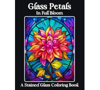 Glass Petals In Full Bloom: A Stained Glass Coloring Book for Relaxation and Stress Relief 60 Beautiful and Easy to Color Floral Petal Designs Great ... and Seniors (Stained Glass Coloring Books)