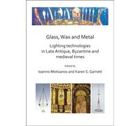 Glass, Wax and Metal: Lighting Technologies in Late Antique, Byzantine and Medieval Times