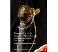 Glass working on the margins of Roman London: Excavations at 35 Basinghall Street, City of London, 2005 (Mola Monograph, 70)