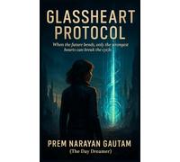 GLASSHEART PROTOCOL: When the future bends, only the strongest hearts can break the cycle. | Psychological Thriller with Jaw-Dropping Twists and Mind-Bending Turns