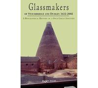 Glassmakers of Stourbridge and Dudley 1612-2002: A Biographical History of a Once Great Industry