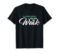 Glassmaking Not for The Weak T-Shirt for GLASSMAKERS T-Shirt