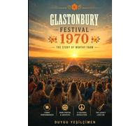 Glastonbury Festival Worthy Farm Chronicles: Legends, Historic Performances, and Behind-the-Scenes Secrets of the World's Most Iconic Music Festival (The Legends of Music Festivals)
