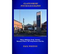 Glastonbury Psychogeography: History. Mythology. Occult. Literature. Harmony and Horror. The Living Presence of the Past.
