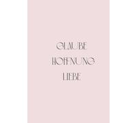 Glaube Hoffnung Liebe - Notizbuch mit Bibelversen auf Deutsch: 100 Seiten voller Inspiration für deinen Glauben - Ideal für Gebet, Andacht und tägliche Ermutigung