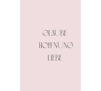 Glaube Hoffnung Liebe - Notizbuch mit Bibelversen auf Deutsch: 100 Seiten voller Inspiration für deinen Glauben - Ideal für Gebet, Andacht und tägliche Ermutigung