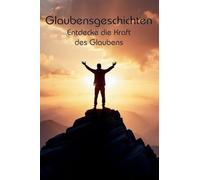 Glaubensgeschichten: Entdecke die Kraft des Glaubens