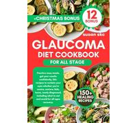 GLAUCOMA DIET COOKBOOK FOR ALL STAGE: Practice easy meals, get your results confidently, 150+ recipes to reclaim your eyes whether you're novice, ... what to eat and avoid for all ages recovery.