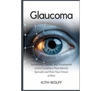 Glaucoma: Symptoms, Causes, and Treatments of the Condition That Silently Spreads and Puts Your Vision at Risk