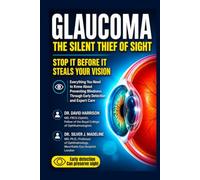 GLAUCOMA: The Silent Thief of Sight: Stop It Before It Steals Your Vision: Everything You Need to Know About Preventing Blindness Through Early Detection and Expert Care