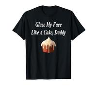 Glaze My Face Like A Cake Daddy Funny Raunchy Naughty Girl T-Shirt