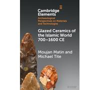 Glazed Ceramics of the Islamic World 700-1600 CE (Elements in Archaeological Perspectives on Materials and Technologies)