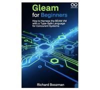 Gleam for Beginners: How to Harness the BEAM VM with a Type-Safe Language for Concurrent Systems (Mastering Emerging Programming Languages)