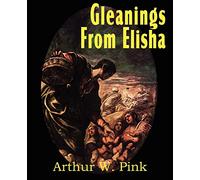 Gleanings from Elisha, His Life and Miracles