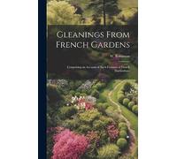 Gleanings From French Gardens; Comprising an Account of Such Features of French Horticulture