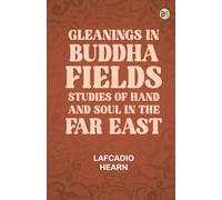 Gleanings in Buddha-Fields: Studies of Hand and Soul in the Far East