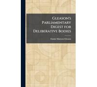 Gleason's Parliamentary Digest for Deliberative Bodies