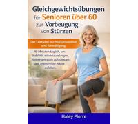 Gleichgewichtsübungen für Senioren über 60 zur Vorbeugung von Stürzen: Der Leitfaden zur Sturzprävention und -bewältigung: 10 Minuten täglich, um Stabilität wiederzuerlangen, Selbstvertrauen aufzubaue