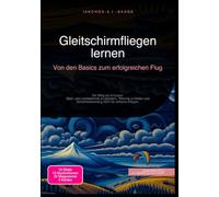Gleitschirmfliegen lernen: Von den Basics zum erfolgreichen Flug: Der Weg zur A-Lizenz: Start- und Landetechnik zu meistern, Thermik zu finden und Sicherheitstraining (SIV) für sicheres Fliegen.