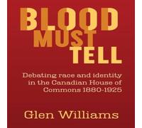 Glen Williams Blood Must Tell: Debating Race & Identity in the Canadian House Glen Williams Multicolor
