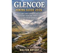 GLENCOE HIKING GUIDE 2026: SCOTLAND’S MOST DRAMATIC VALLEYS, SCENIC HIGHLAND TRAILS & SAFE MOUNTAIN WALKS: 1 (TRAILS & TRAVELS)