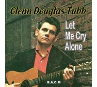 Glenn Douglas Tubb - Glenn Douglas Tubb: Let Me Cry Alone