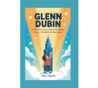 GLENN DUBIN: The Boy Who Became a Wall Street Leader - A Story of Hard Work and Big Dreams