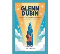 GLENN DUBIN: The Boy Who Became a Wall Street Leader - A Story of Hard Work and Big Dreams